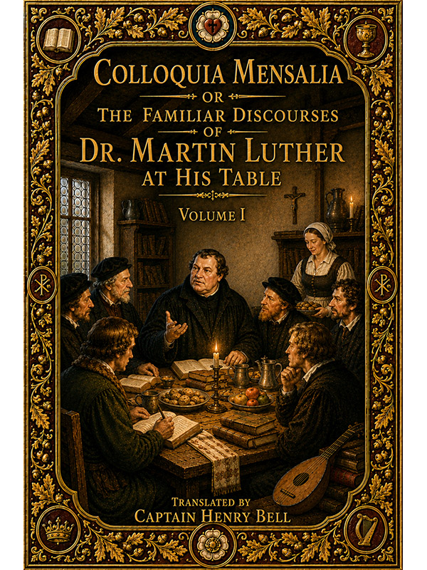 Colloquia Mensalia or the Familiar Discourses of Dr. Martin Luther at His Table, Volume I