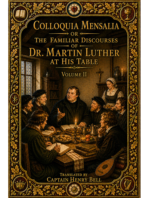 Colloquia Mensalia or the Familiar Discourses of Dr. Martin Luther at His Table, Volume II