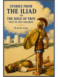 Stories from the Iliad: or the Siege of Troy Told to the Children