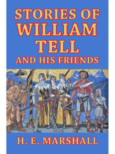 Stories of William Tell and His Friends Told to the Children