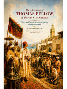 The Adventures of Thomas Pellow, of Penryn, Mariner: Three and Twenty Years in Captivity among the Moors
